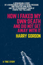 How I Faked My Own Death and Did Not Get Away With It: A remarkable story of a businessman under extreme pressure, faked his own death, and the extraordinary chain of events that followed