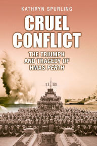 Top ebooks free download Cruel Conflict: The Triumph and Tragedy of HMAS Perth in English by Kathryn Spurling, Kathryn Spurling iBook