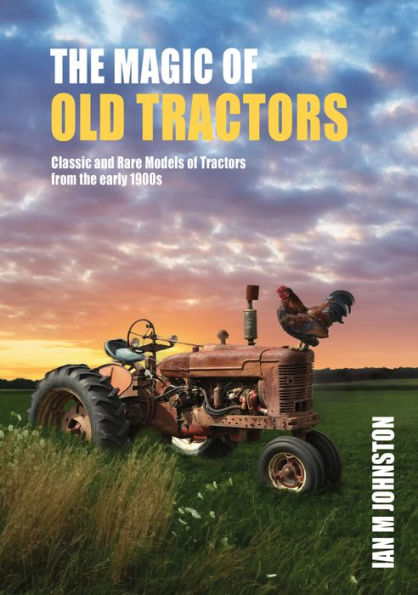 Magic of Tractors: Classic and Rare Models of Tractors from the early 1900s