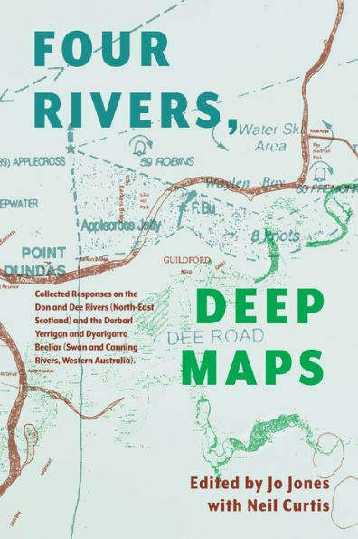 Four Rivers Deep maps: Collected Responses on the Don and Dee Rivers (North-East Scotland) and the Derbarl Yerrigan and Dyarlgarro Beeliar (Swan and Canning Rivers, Western Australia).