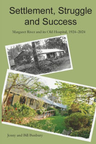 Free ebooks in pdf format to download Settlement, Struggle and Success: Margaret River and its Old Hospital, 1924-2024 English version 9781760802769 by Jenny Bunbury, Bill Bunbury PDB DJVU MOBI
