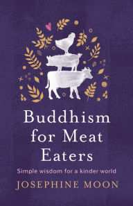 Title: Buddhism for Meat Eaters: Simple wisdom for a kinder world, Author: Josephine Moon