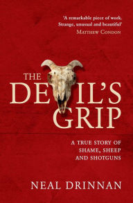 Title: The Devil's Grip: A true story of sheep, shame and shotguns, Author: Neal Drinnan