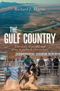 Title: The Gulf Country: The Story of People and Place in Outback Queensland, Author: Richard J. Martin