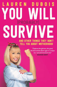 Title: You Will (Probably) Survive: And Other Things They Don't Tell You About Motherhood, Author: Lauren DuBois