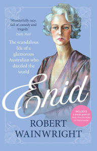Title: Enid: The Scandalous Life of a Glamorous Australian who Dazzled the World, Author: Robert Wainwright