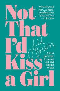 Title: Not That I'd Kiss A Girl: A Kiwi Girl's Tale of Coming Out and Coming of Age, Author: Lil O'Brien