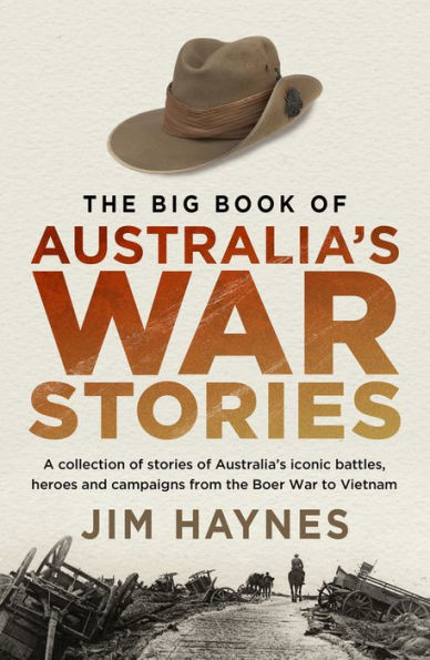 the Big Book of Australia's War Stories: A Collection Stories Iconic Battles and Campaigns From Boer to Vietnam