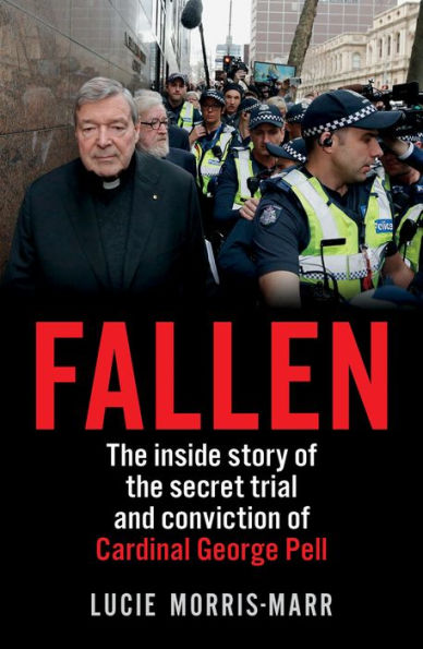 Fallen: the Inside Story of Secret Trial and Conviction Cardinal George Pell