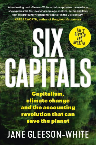 Six Capitals: Capitalism, Climate Change and the Accounting Revolution that Can Save the Planet