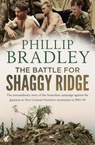 The Battle for Shaggy Ridge: The Extraordinary Story of the Australian Campaign Against the Japanese in New Guinea's Finisterre Mountains in 1943-44