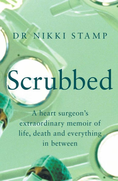 Scrubbed: A heart surgeon's extraordinary memoir of life, death and everything between