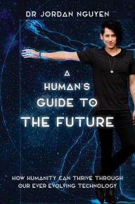 Title: A Human's Guide to the Future, Author: Dr Jordan Nguyen