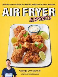 Title: Air Fryer Express: 60 Delicious Recipes for Dinners, Snacks & School Lunches, Author: George Georgievski