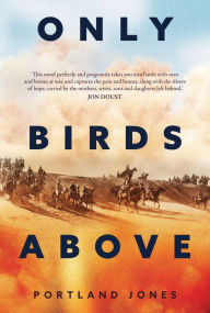 Title: Only Birds Above, Author: Portland Jones