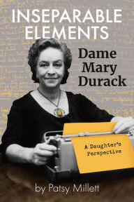 Title: Inseparable Elements: Dame Mary Durack, Author: Patsy Millett