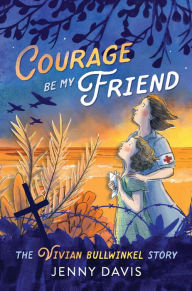 Title: Courage Be My Friend: The Vivian Bullwinkel Story, Author: Jenny Davis