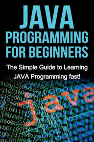 Title: JAVA Programming for Beginners: The Simple Guide to Learning JAVA Programming fast!, Author: Tim Warren