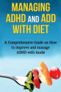 Managing ADHD and ADD with Diet: A comprehensive guide on how to improve and manage ADHD with foods!