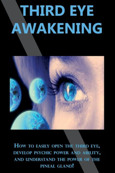 third Eye Awakening: How to easily open the eye, develop psychic power and ability, understand of pineal gland!