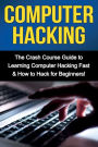 Computer Hacking: The Crash Course Guide to Learning Computer Hacking Fast & How to Hack for Beginners