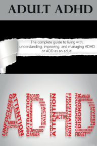 Title: Adult ADHD: The Complete Guide to Living with, Understanding, Improving, and Managing ADHD or ADD as an Adult!, Author: Ben Hardy