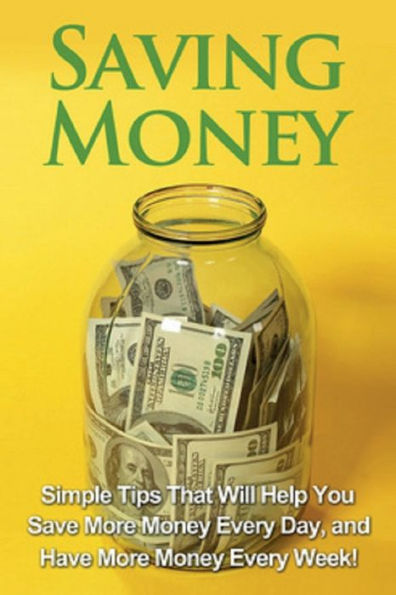 Saving Money: Simple tips that will help you save more money every day, and have more money every week!