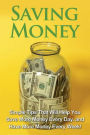 Saving Money: Simple tips that will help you save more money every day, and have more money every week!