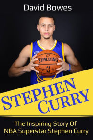 Title: Stephen Curry: The Inspiring Story of NBA Superstar Stephen Curry, Author: David Bowes