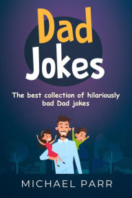 Title: Dad Jokes: The best collection of hilariously bad Dad jokes, Author: Michael Parr
