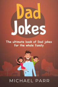 Title: Dad Jokes: The ultimate book of Dad jokes for the whole family, Author: Michael Parr