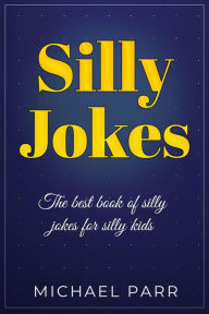 Title: Silly Jokes: The best book of silly jokes for silly kids, Author: Michael Parr