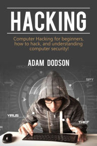 Title: Hacking: Computer Hacking for beginners, how to hack, and understanding computer security!, Author: Adam Dodson