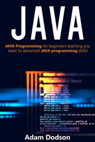 Title: JAVA: Java Programming for beginners teaching you basic to advanced JAVA programming skills!, Author: Adam Dodson