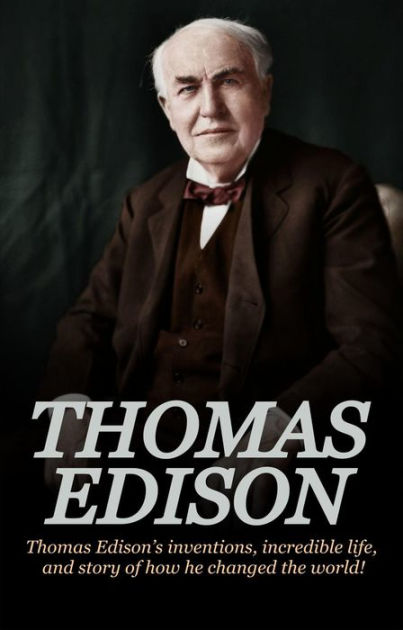 Thomas Edison: Thomas Edison's Inventions, Incredible Life, and Story ...