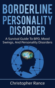 Title: Borderline Personality Disorder: A survival guide to BPD, mood swings, and personality disorders, Author: Christopher Rance