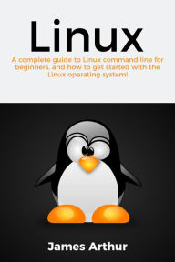 Title: Linux: A complete guide to Linux command line for beginners, and how to get started with the Linux operating system!, Author: James Arthur