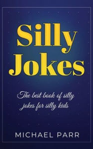 Title: Silly Jokes: The best book of silly jokes for silly kids, Author: Michael Parr