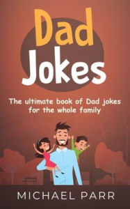 Title: Dad Jokes: The ultimate book of Dad jokes for the whole family, Author: Michael Parr