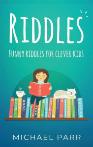 Title: Riddles: Funny riddles for clever kids, Author: Michael Parr