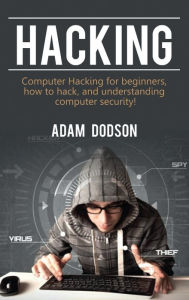 Title: Hacking: Computer Hacking for beginners, how to hack, and understanding computer security!, Author: Adam Dodson