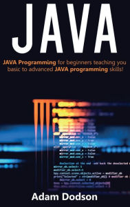 Title: Java: Java Programming for beginners teaching you basic to advanced JAVA programming skills!, Author: Adam Dodson