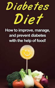 Title: Diabetes Diet: How to improve, manage, and prevent diabetes with the help of food!, Author: Alyssa Stone