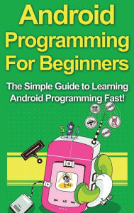 Title: Android Programming For Beginners: The Simple Guide to Learning Android Programming Fast!, Author: Tim Warren