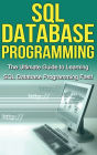 SQL Database Programming: The Ultimate Guide to Learning SQL Database Programming Fast!