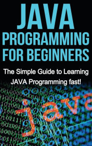 Title: JAVA Programming for Beginners: The Simple Guide to Learning JAVA Programming fast!, Author: Tim Warren