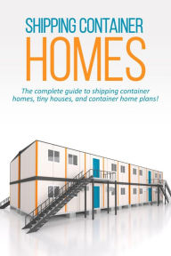 Title: Shipping Container Homes: The complete guide to shipping container homes, tiny houses, and container home plans!, Author: Andrew Marshall