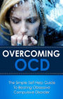 Overcoming OCD: The simple self help guide to beating obsessive compulsive disorder