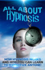 All About Hypnosis: How Hypnosis Works and How You Can Learn to Hypnotise Anyone!