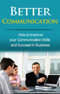 Title: Better Communication: How to Improve your Communication Skills and Succeed in Business, Author: Ben Robinson